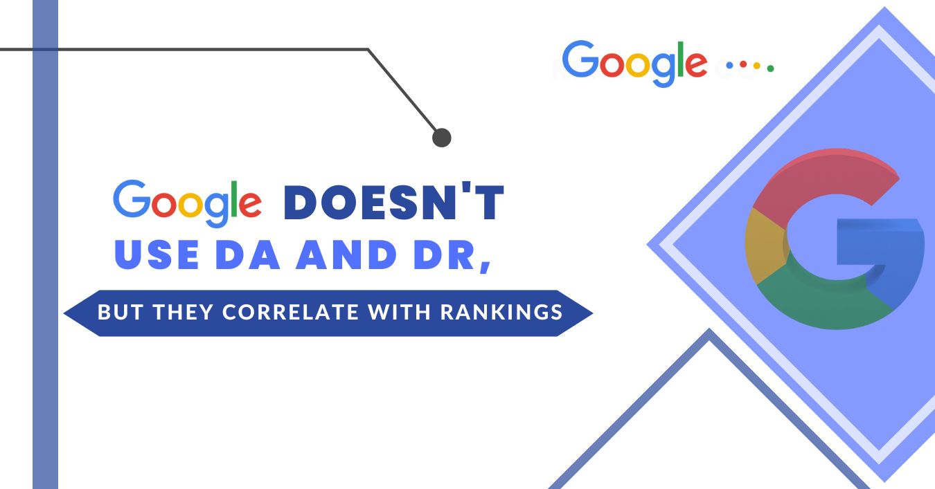 Google Doesn't Use DA And DR, But They Correlate With Rankings
