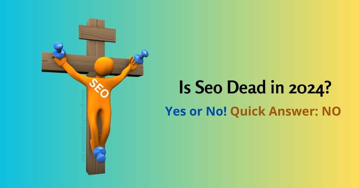 Is Seo Dead in 2024 Yes or No! Quick Answer NO