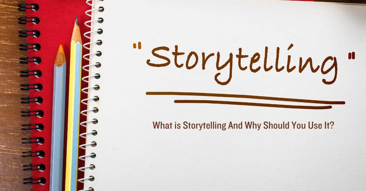 What is Storytelling And Why Should You Use It