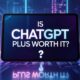 is chatgpt plus worth it