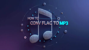 How to Convert FLAC to MP3