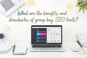 What are the benefits and drawbacks of group buy SEO tools
