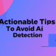 Actionable Tips To Avoid AI Detection