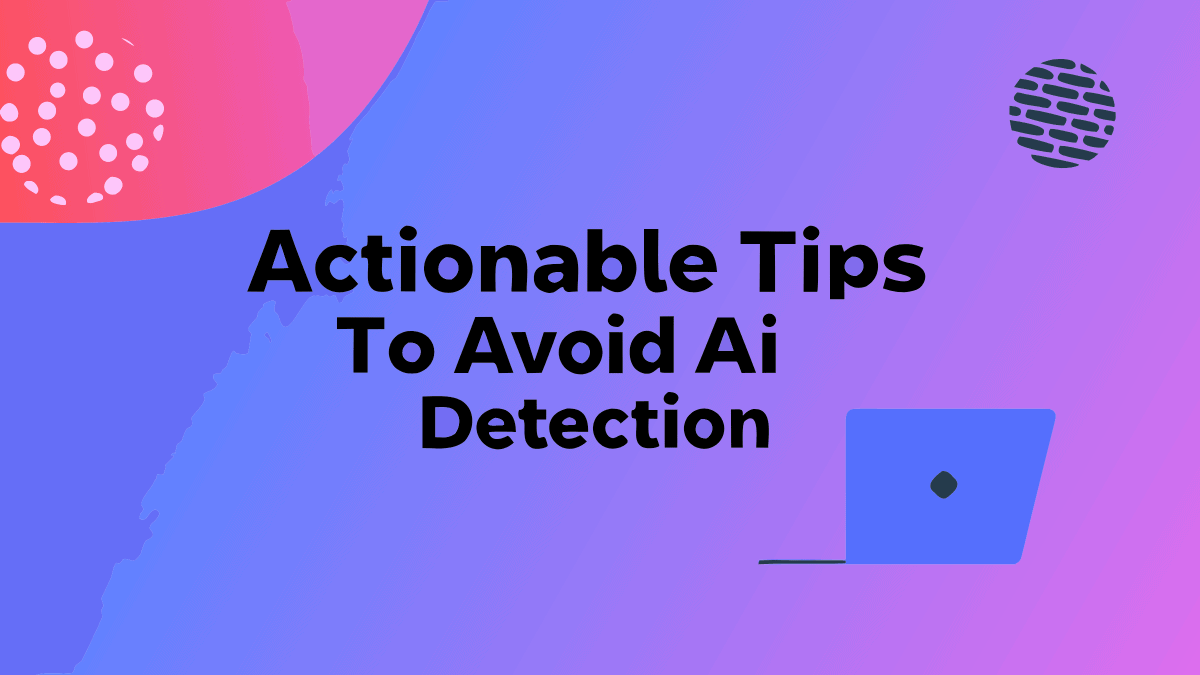 Actionable Tips To Avoid AI Detection