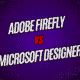 Adobe Firefly vs. Microsoft Designer