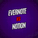Evernote vs Notion