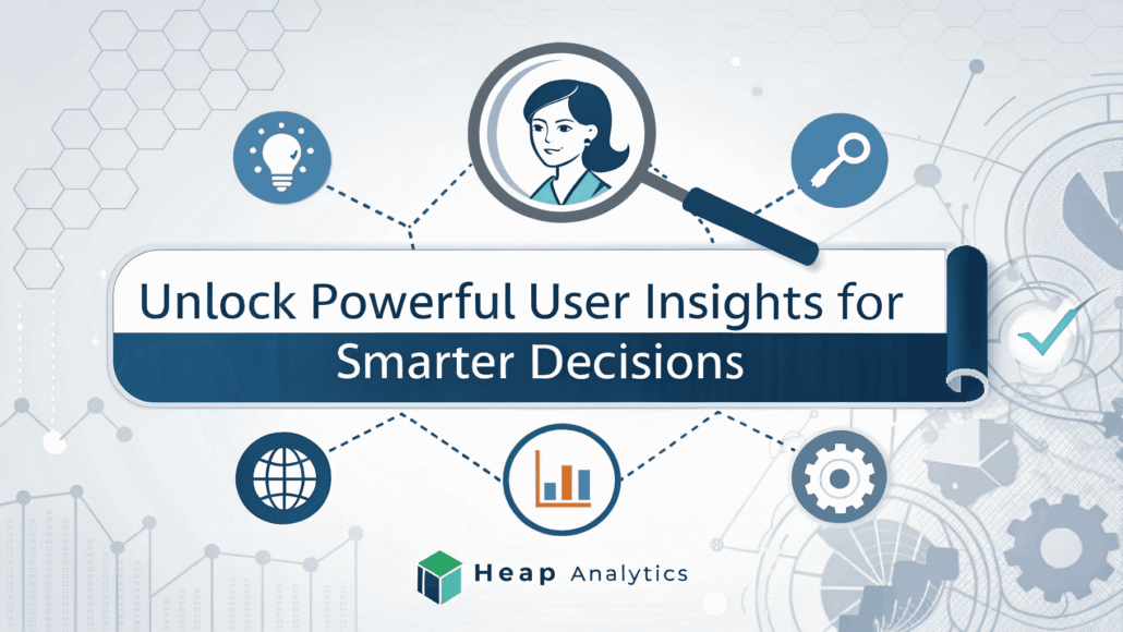 Heap Analytics Unlock Powerful User Insights for Smarter Decisions