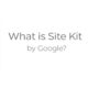 What is Site Kit by Google